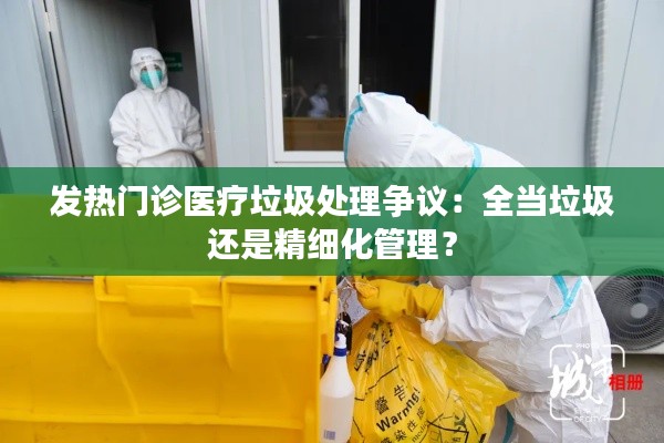 发热门诊医疗垃圾处理争议：全当垃圾还是精细化管理？