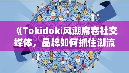 《Tokidoki风潮席卷社交媒体，品牌如何抓住潮流红利？》