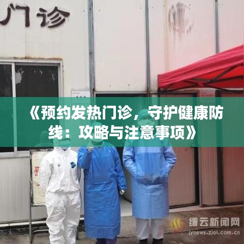 《预约发热门诊，守护健康防线：攻略与注意事项》