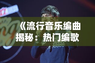 《流行音乐编曲揭秘：热门编歌背后的艺术与技巧》