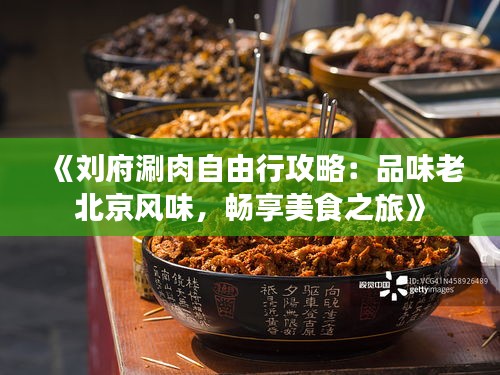 《刘府涮肉自由行攻略：品味老北京风味，畅享美食之旅》