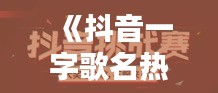 《抖音一字歌名热潮：一字之差，引发全民狂欢》