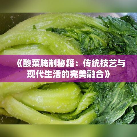 《酸菜腌制秘籍：传统技艺与现代生活的完美融合》