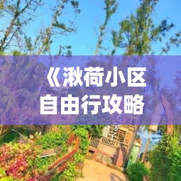 《湫荷小区自由行攻略：畅游美景，体验当地风情》