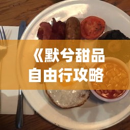 《默兮甜品自由行攻略：解锁美食之旅的甜蜜秘籍》