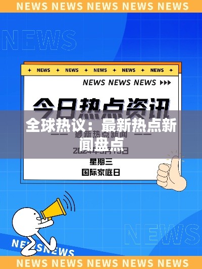 全球热议：最新热点新闻盘点