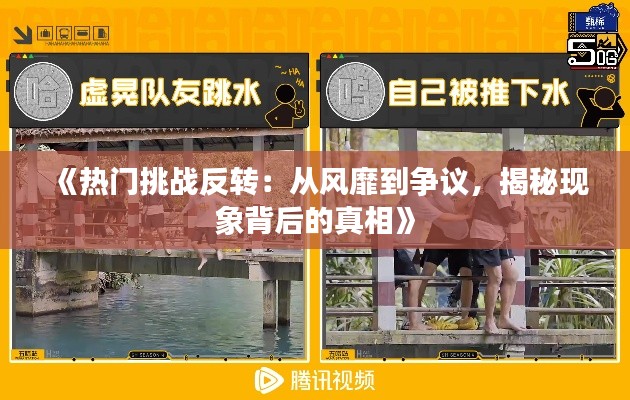 《热门挑战反转：从风靡到争议，揭秘现象背后的真相》