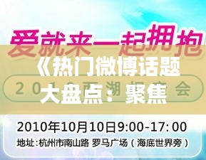 《热门微博话题大盘点：聚焦热点，洞察社会脉动》