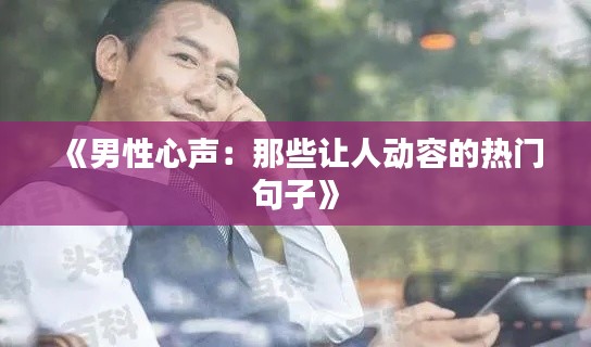 《男性心声：那些让人动容的热门句子》