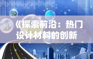 《探索前沿：热门设计材料的创新与应用》