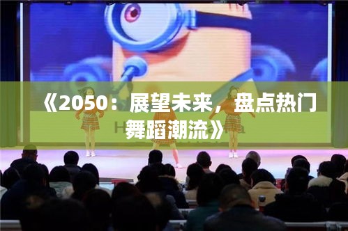 《2050：展望未来，盘点热门舞蹈潮流》