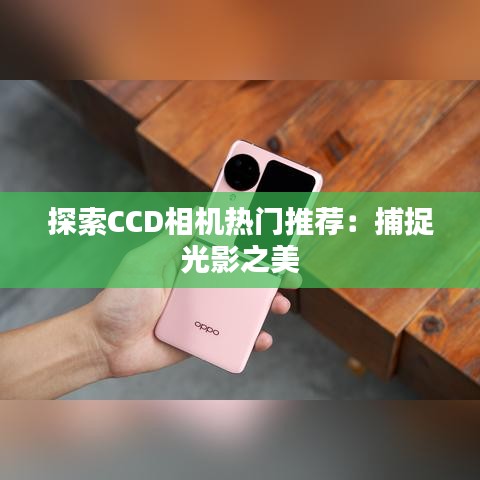 探索CCD相机热门推荐：捕捉光影之美