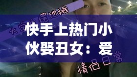 快手上热门小伙娶丑女：爱情无界，真爱永恒