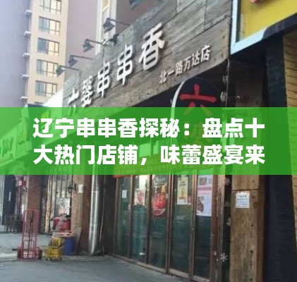 辽宁串串香探秘：盘点十大热门店铺，味蕾盛宴来袭！