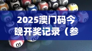 2025澳门码今晚开奖记录（参考文献）