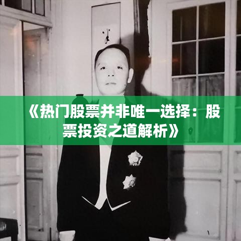 《热门股票并非唯一选择：股票投资之道解析》