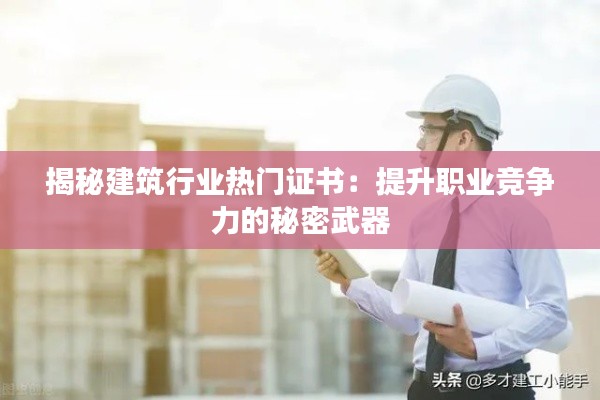 揭秘建筑行业热门证书：提升职业竞争力的秘密武器