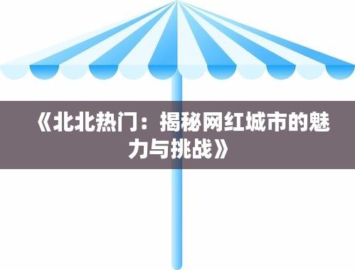 《北北热门：揭秘网红城市的魅力与挑战》