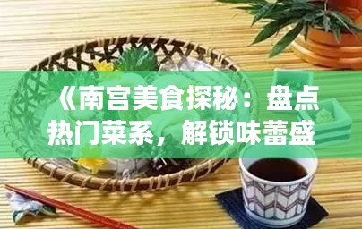 《南宫美食探秘：盘点热门菜系，解锁味蕾盛宴！》