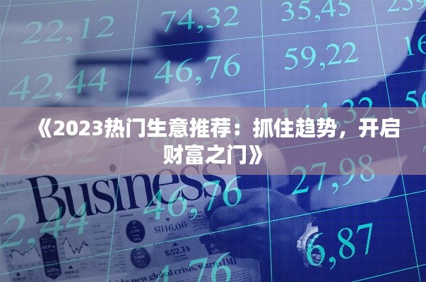 《2023热门生意推荐：抓住趋势，开启财富之门》