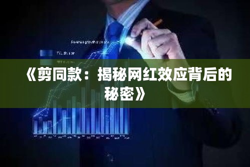 《剪同款：揭秘网红效应背后的秘密》