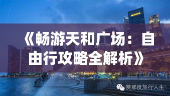 《畅游天和广场：自由行攻略全解析》