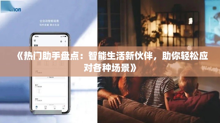 《热门助手盘点：智能生活新伙伴，助你轻松应对各种场景》