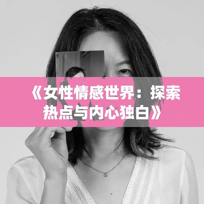 《女性情感世界：探索热点与内心独白》