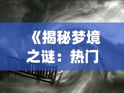 《揭秘梦境之谜：热门梦境的深层解析》