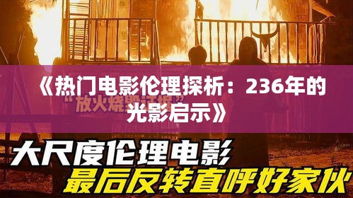 《热门电影伦理探析：236年的光影启示》