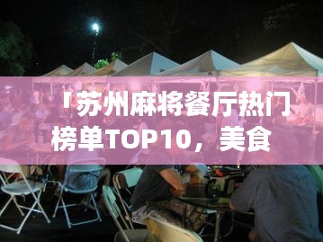 「苏州麻将餐厅热门榜单TOP10，美食与娱乐的绝佳体验！」