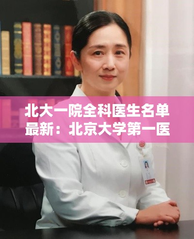 北大一院全科医生名单最新：北京大学第一医院专家出诊列表官网 