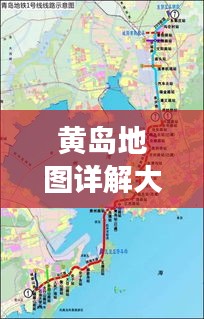 黄岛地图详解大全，最新图片呈现与全方位解读