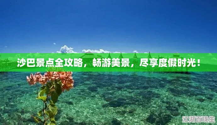 沙巴景点全攻略，畅游美景，尽享度假时光！