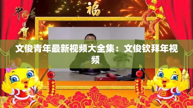 文俊青年最新视频大全集：文俊钦拜年视频 