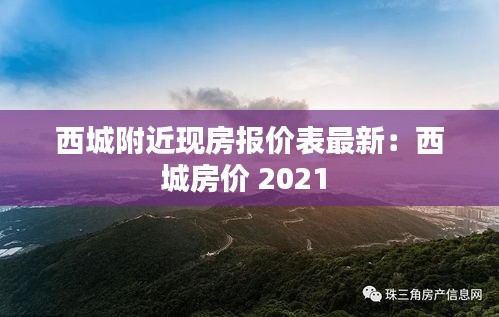 西城附近现房报价表最新：西城房价 2021 