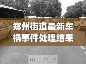 郑州街道最新车祸事件处理结果：郑州昨日车祸 