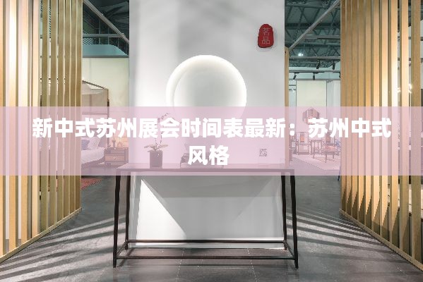 新中式苏州展会时间表最新：苏州中式风格 