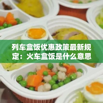 列车盒饭优惠政策最新规定：火车盒饭是什么意思 