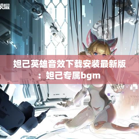 妲己英雄音效下载安装最新版：妲己专属bgm 