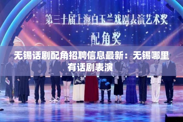 无锡话剧配角招聘信息最新：无锡哪里有话剧表演 