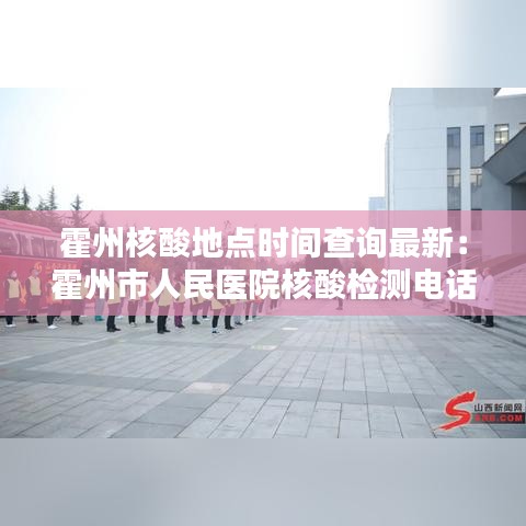 霍州核酸地点时间查询最新：霍州市人民医院核酸检测电话 