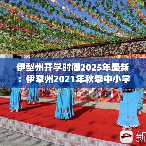 伊犁州开学时间2025年最新：伊犁州2021年秋季中小学开学方案 