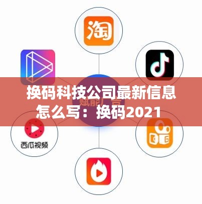 换码科技公司最新信息怎么写：换码2021 