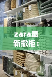 zara最新撤柜：zara撤柜原因 