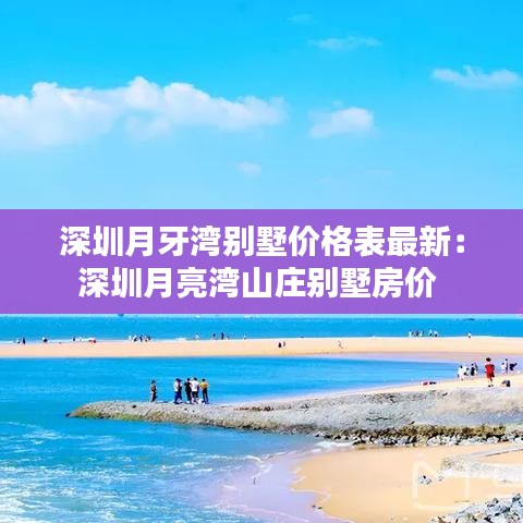 深圳月牙湾别墅价格表最新：深圳月亮湾山庄别墅房价 