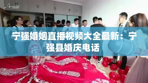 宁强婚姻直播视频大全最新：宁强县婚庆电话 