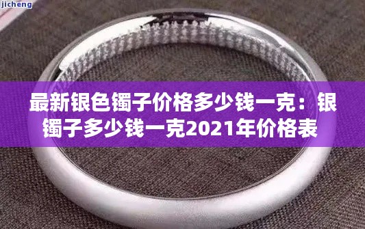 最新银色镯子价格多少钱一克：银镯子多少钱一克2021年价格表 