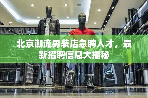 北京潮流男装店急聘人才，最新招聘信息大揭秘