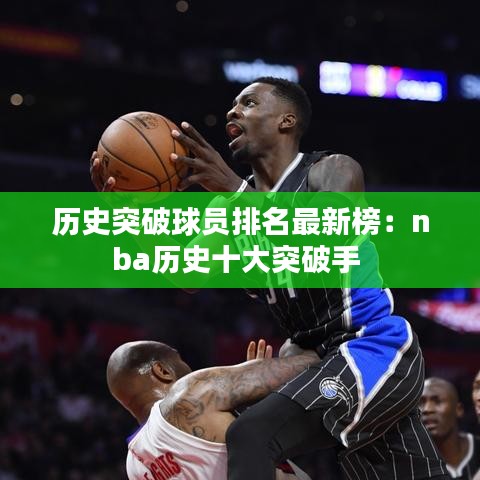 历史突破球员排名最新榜：nba历史十大突破手 